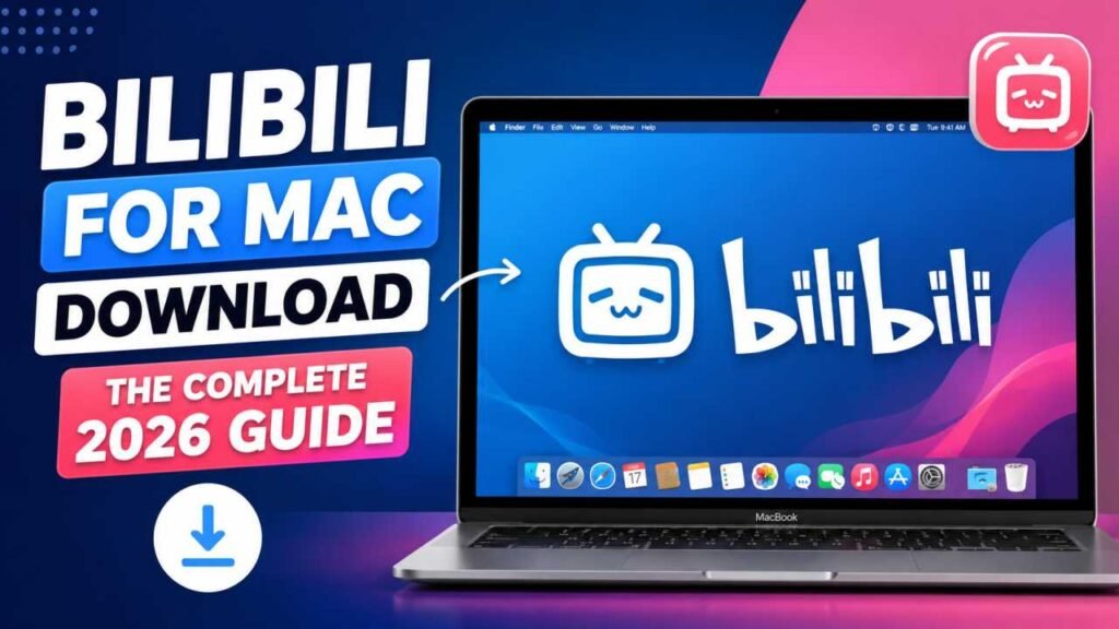Bilibili for Mac Download: The Complete 2026 Guide